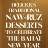 10 Delicious Traditional Naw-Ruz Desserts to Celebrate the Baha'i New Year