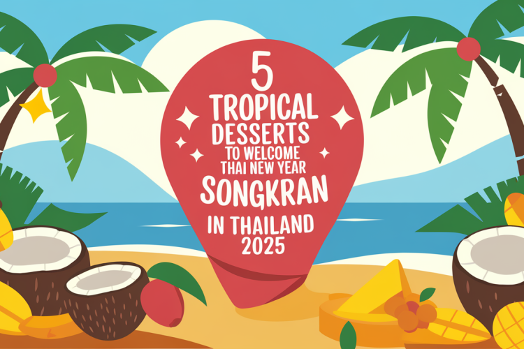 5 Tropical Desserts to Welcome Thai New Year (Songkran) in Thailand 2025