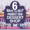 6 Ways to help promote your Dessert Shop