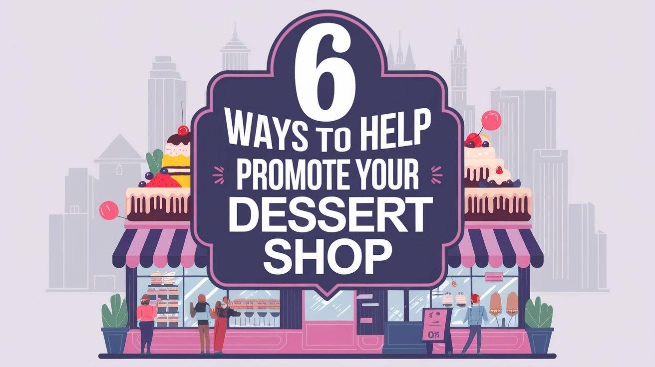 6 Ways to help promote your Dessert Shop