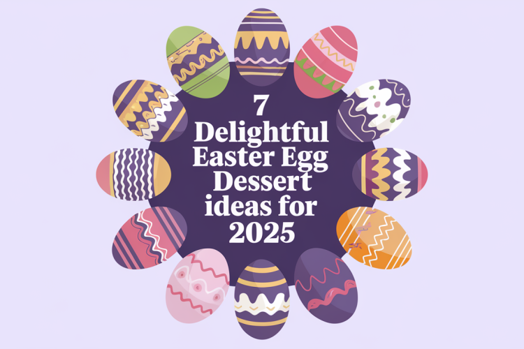 7 Delightful Easter Egg Dessert Ideas for 2025