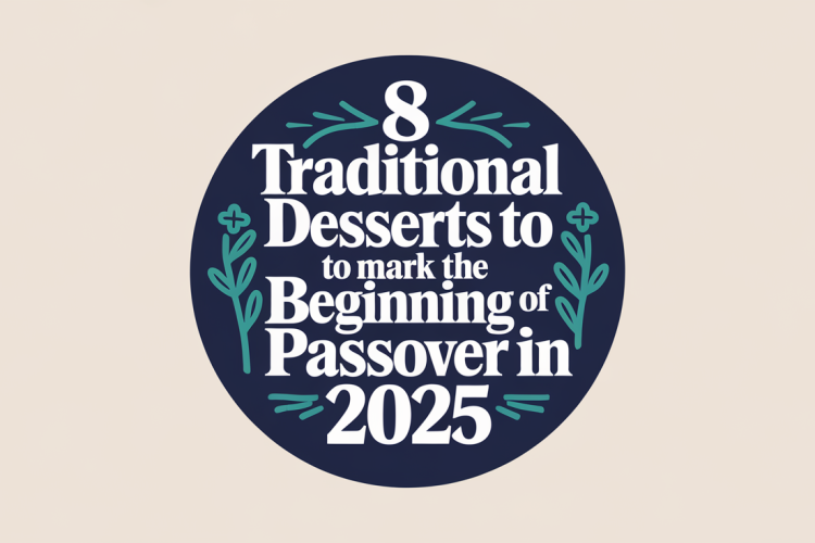 8 Traditional Desserts to Mark the Beginning of Passover in 2025