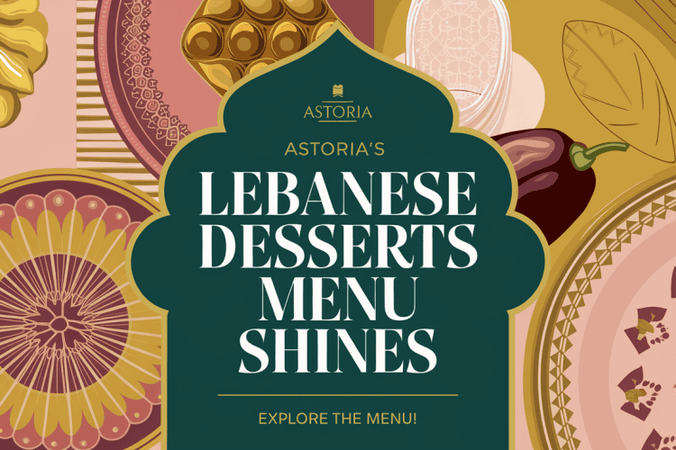 Astoria's Ramadan Lebanese Desserts Menu Shines