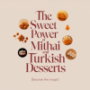 The Sweet Power of Mithai and Turkish Desserts