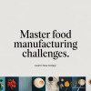 Overcoming Challenges in Food Manufacturing Excellence