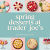 Trader Joe's New Spring Desserts Unveiled
