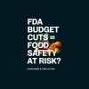 Proposed FDA Budget Cuts Threaten Food Safety